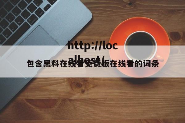 包含黑料在线看免费版在线看的词条